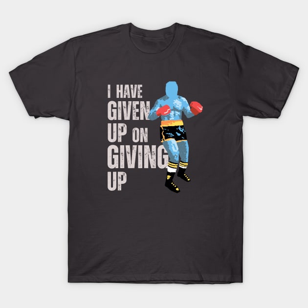 I Have Given Up On Giving Up T-Shirt by udara